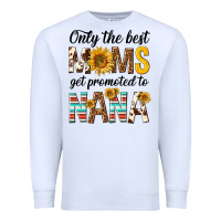 White only the best moms get promoted to nana Premium Sweatshirt - texasbilliewilder