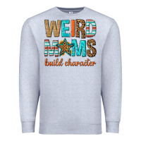 Heather Grey weird moms build character Premium Sweatshirt - texasbilliewilder