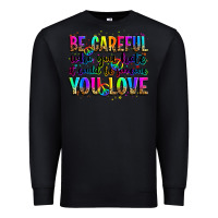 Black be careful who you hate it could be someone you lo Premium Sweatshirt - Zillion Design Studio