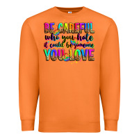 Carrot be careful who you hate it could be someone you lo Premium Sweatshirt - Zillion Design Studio
