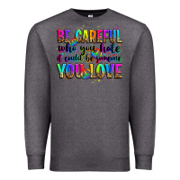 Charcoal Heather be careful who you hate it could be someone you lo Premium Sweatshirt - Zillion Design Studio