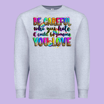 Be Careful Who You Hate It Could Be Someone You Lo Premium Sweatshirt Designed By Zillion Design Studio