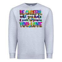 Heather Grey be careful who you hate it could be someone you lo Premium Sweatshirt - Zillion Design Studio