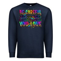 Navy be careful who you hate it could be someone you lo Premium Sweatshirt - Zillion Design Studio