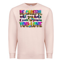 Pale Pink be careful who you hate it could be someone you lo Premium Sweatshirt - Zillion Design Studio