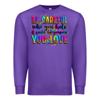 Purple be careful who you hate it could be someone you lo Premium Sweatshirt - Zillion Design Studio