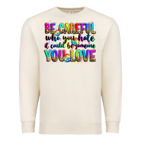 Sandshell be careful who you hate it could be someone you lo Premium Sweatshirt - Zillion Design Studio