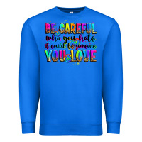 True Royal be careful who you hate it could be someone you lo Premium Sweatshirt - Zillion Design Studio