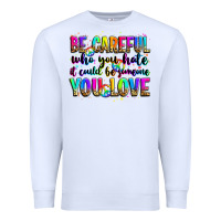 White be careful who you hate it could be someone you lo Premium Sweatshirt - Zillion Design Studio
