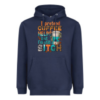 Navy i pretend coffee helps but im stil a bitch Heavyweight Hoodie - texasbilliewilder