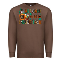 Chestnut last night we let the liquor talk Premium Sweatshirt - Zillion Design Studio