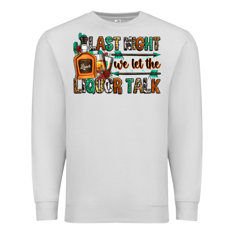 Last Night We Let The Liquor Talk Premium Sweatshirt by Zillion Design Studio | Teevron