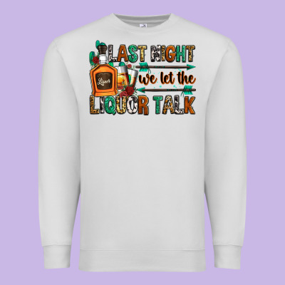 Last Night We Let The Liquor Talk Premium Sweatshirt Designed By Zillion Design Studio