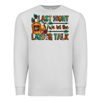Dove Grey last night we let the liquor talk Premium Sweatshirt - Zillion Design Studio