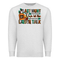 Oatmeal Heather last night we let the liquor talk Premium Sweatshirt - Zillion Design Studio