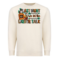 Sandshell last night we let the liquor talk Premium Sweatshirt - Zillion Design Studio