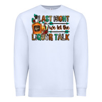 White last night we let the liquor talk Premium Sweatshirt - Zillion Design Studio