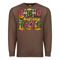 Chestnut nacho average teacher Premium Sweatshirt - Zillion Design Studio