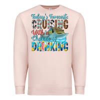 Pale Pink todays forecast  cruising with a chance of drinkin Premium Sweatshirt - texasbilliewilder