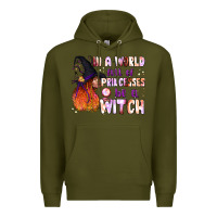 Army Green in a world full of princesses be a witch Premium Hoodie - BundleAndBundleShop