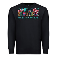 Black it s a beautiful day to leave me alone Premium Sweatshirt - Zillion Design Studio