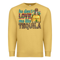 Antique Gold he don t love me like tequila Premium Sweatshirt - Zillion Design Studio