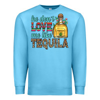Ocean Blue he don t love me like tequila Premium Sweatshirt - Zillion Design Studio