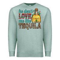 Seafoam he don t love me like tequila Premium Sweatshirt - Zillion Design Studio