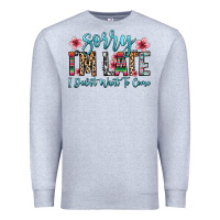 Heather Grey sorry i m late i didn t want to come Premium Sweatshirt - Zillion Design Studio