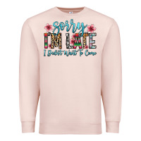 Pale Pink sorry i m late i didn t want to come Premium Sweatshirt - Zillion Design Studio