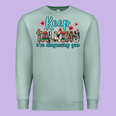 Premium Sweatshirt keep talking i m diagnosing you