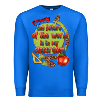 The Future Of The World Is In My Classroom Premium Sweatshirt | Teevron