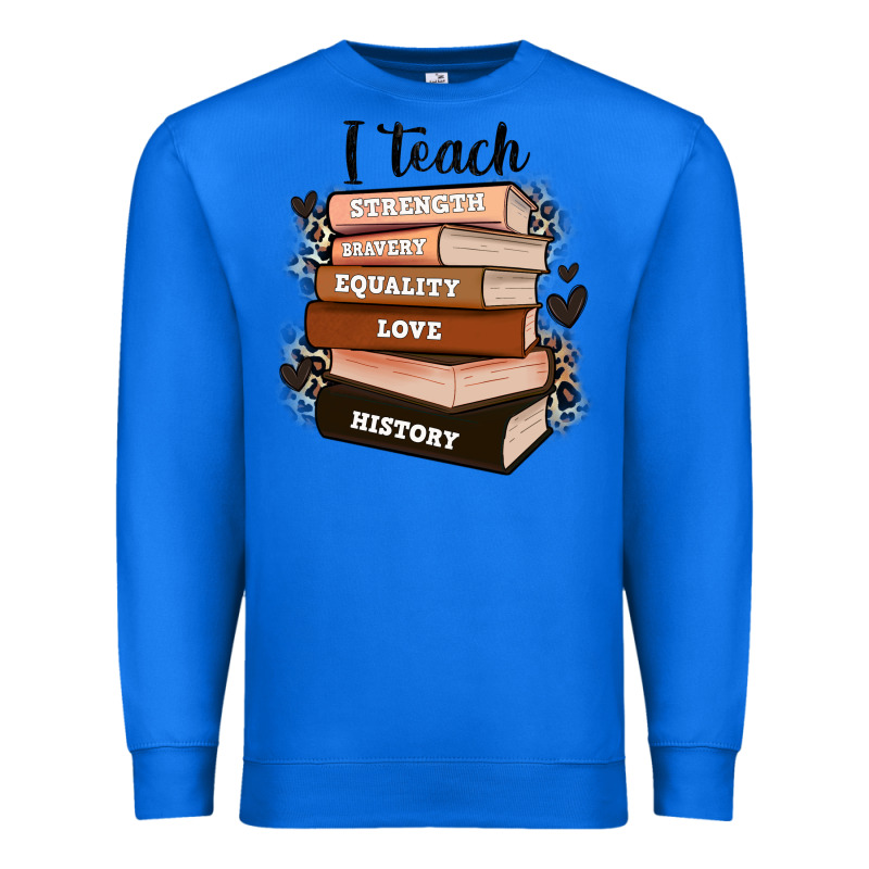 I Teach Strength Bravery Equality Love History Premium Sweatshirt by Zillion Design Studio | Teevron