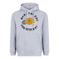 Heather Grey have the day you deserve Heavyweight Hoodie - MaliasSmallBusiness