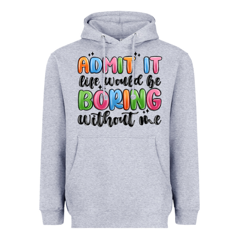 Admit It Life Would Be Boring Without Me Heavyweight Hoodie by MaliasSmallBusiness | Teevron
