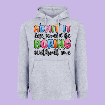 Heavyweight Hoodie admit it life would be boring without me