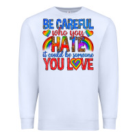 Be Careful Who You Hate It Could  Be Someone You L Premium Sweatshirt | Teevron