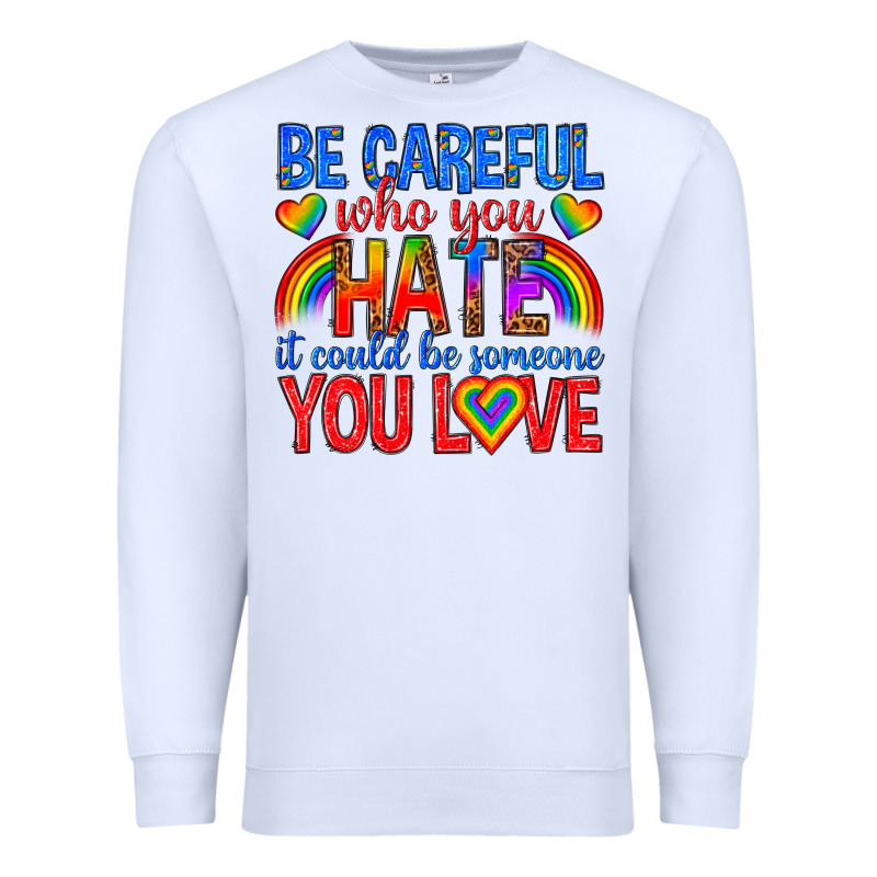 Be Careful Who You Hate It Could  Be Someone You L Premium Sweatshirt by texasbilliewilder | Teevron