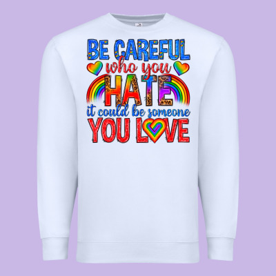 Premium Sweatshirt be careful who you hate it could  be someone you l