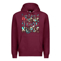 Burgundy i can’t stay at home i’m a nurse Premium Hoodie - JahusDesignShop