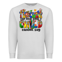Dove Grey teacher can hear what a child cannot say Premium Sweatshirt - Zillion Design Studio
