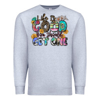 Life Is Good You Should Get One Premium Sweatshirt | Teevron