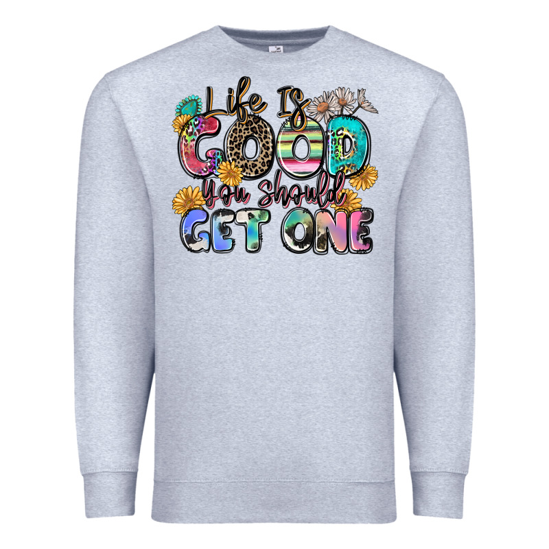 Life Is Good You Should Get One Premium Sweatshirt by Zillion Design Studio | Teevron