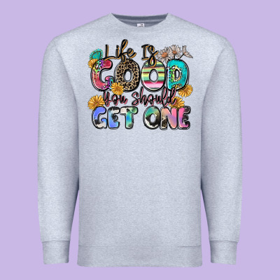 Life Is Good You Should Get One Premium Sweatshirt Designed By Zillion Design Studio