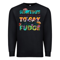 Black sometimes you just have to say what the fudge Premium Sweatshirt - Zillion Design Studio