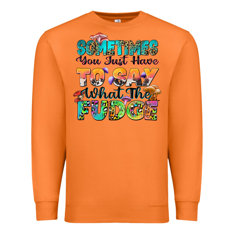 Sometimes You Just Have To Say What The Fudge Premium Sweatshirt by Zillion Design Studio | Teevron