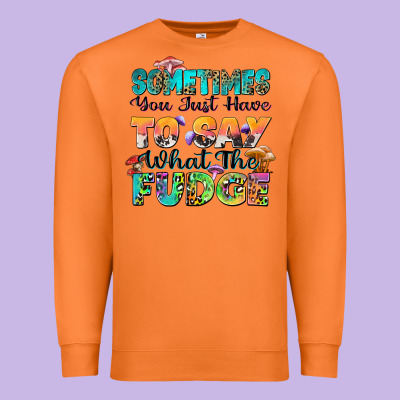 Sometimes You Just Have To Say What The Fudge Premium Sweatshirt Designed By Zillion Design Studio