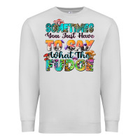 Dove Grey sometimes you just have to say what the fudge Premium Sweatshirt - Zillion Design Studio