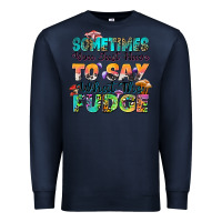 Navy sometimes you just have to say what the fudge Premium Sweatshirt - Zillion Design Studio