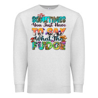 Oatmeal Heather sometimes you just have to say what the fudge Premium Sweatshirt - Zillion Design Studio
